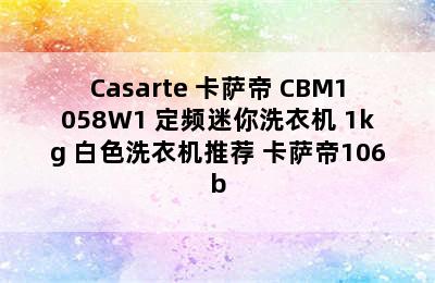 Casarte 卡萨帝 CBM1058W1 定频迷你洗衣机 1kg 白色洗衣机推荐 卡萨帝106b